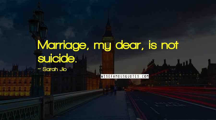 Sarah Jio quotes: Marriage, my dear, is not suicide.