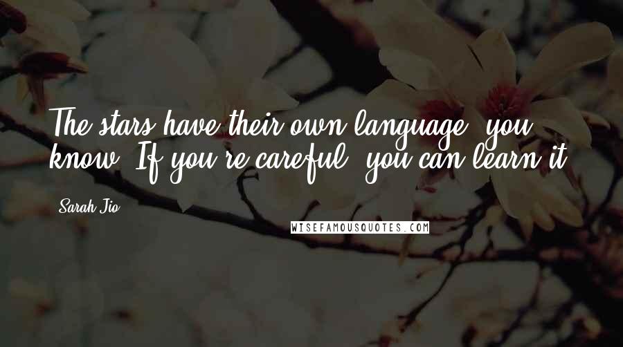 Sarah Jio quotes: The stars have their own language, you know. If you're careful, you can learn it.