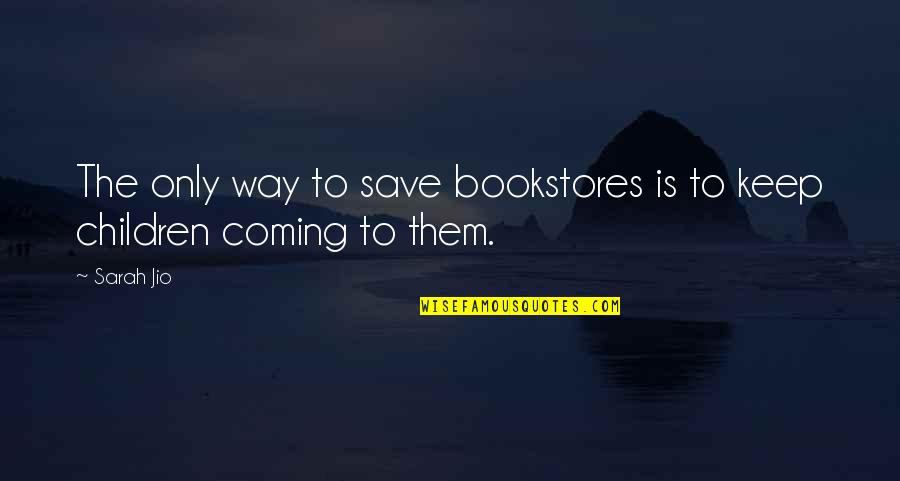 Sarah Jio Quotes By Sarah Jio: The only way to save bookstores is to