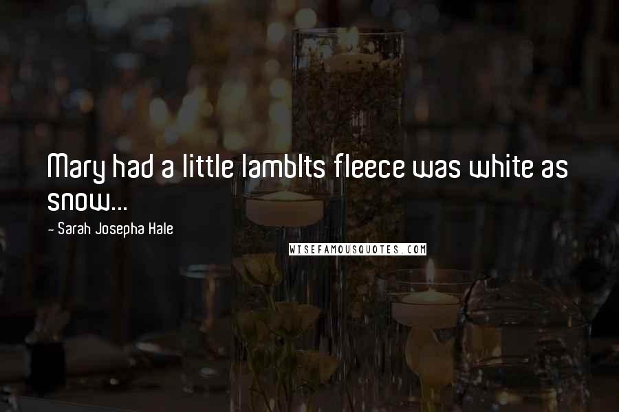 Sarah Josepha Hale quotes: Mary had a little lambIts fleece was white as snow...