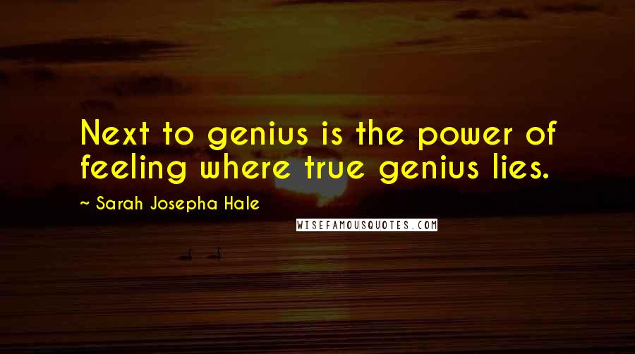 Sarah Josepha Hale quotes: Next to genius is the power of feeling where true genius lies.