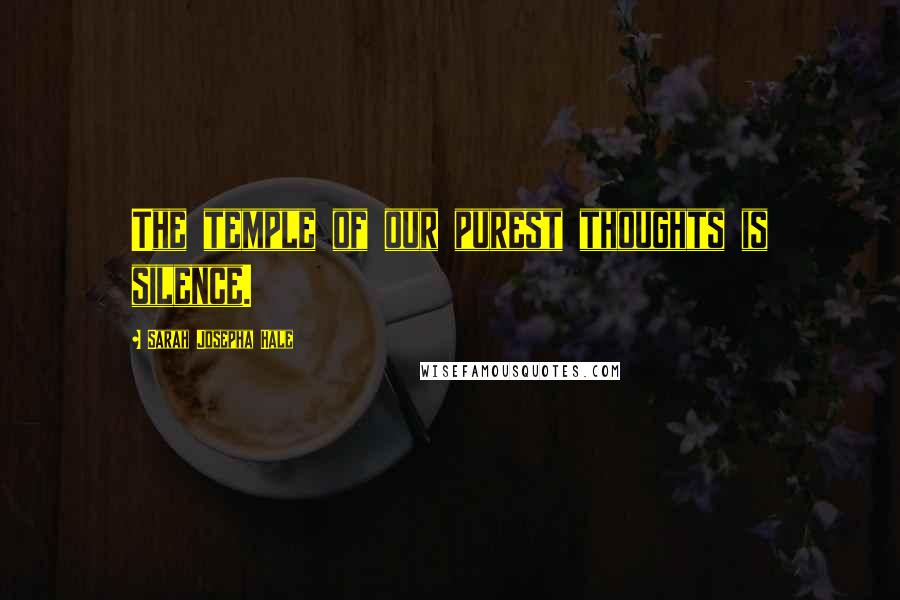 Sarah Josepha Hale quotes: The temple of our purest thoughts is silence.