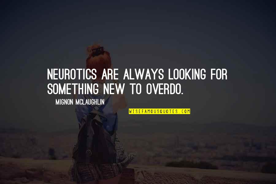 Sarah Kane Cleansed Quotes By Mignon McLaughlin: Neurotics are always looking for something new to Sarah Kane Cleansed Quotes By Mignon McLaughlin: Neurotics are always looking for something new to