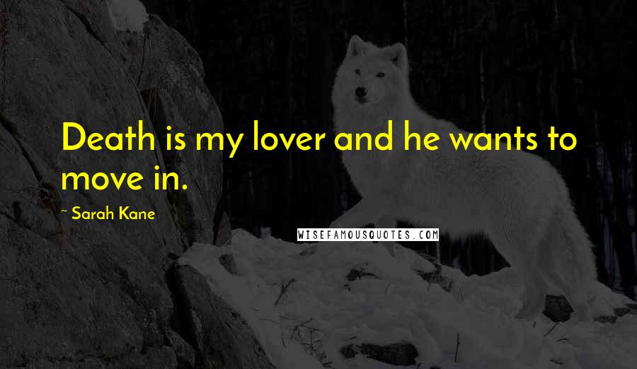 Sarah Kane quotes: Death is my lover and he wants to move in.