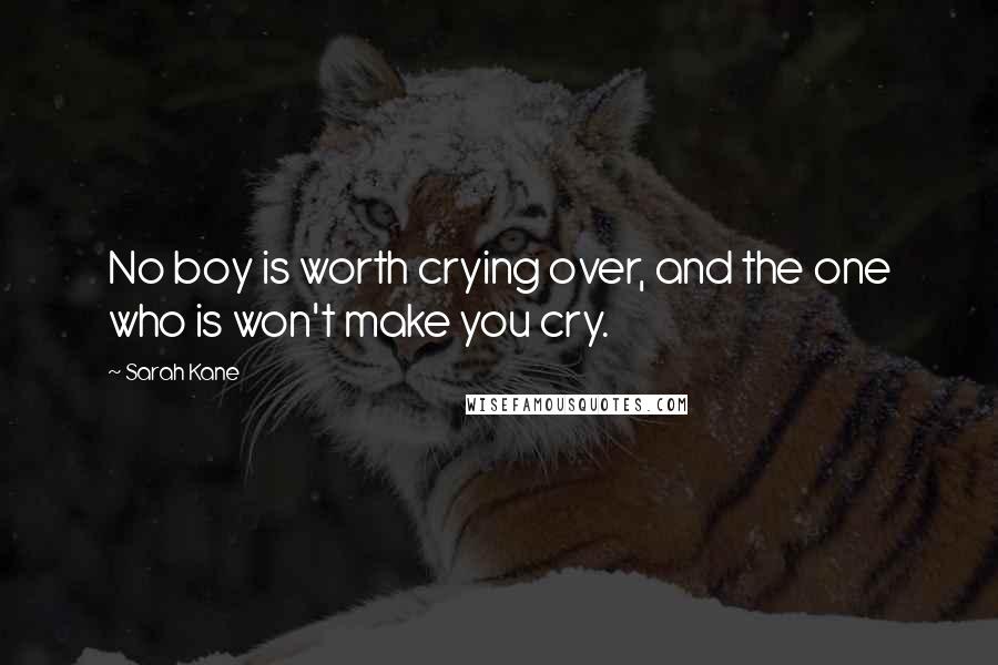 Sarah Kane quotes: No boy is worth crying over, and the one who is won't make you cry.