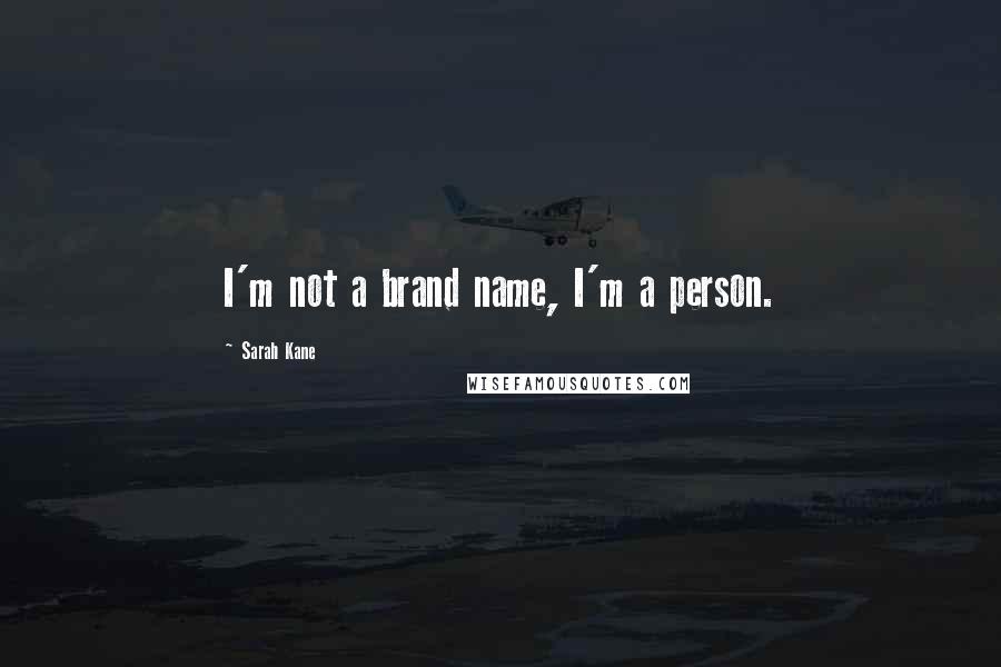 Sarah Kane quotes: I'm not a brand name, I'm a person. Sarah Kane quotes: I'm not a brand name, I'm a person.