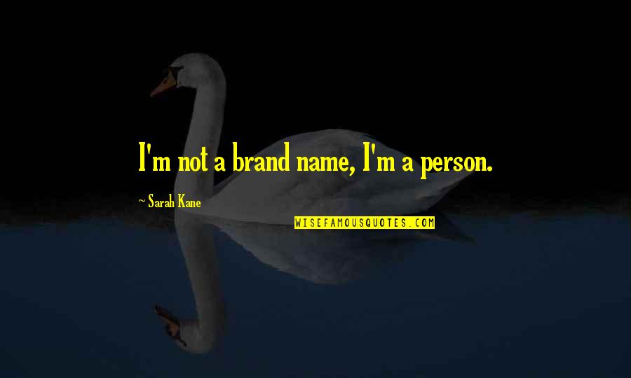 Sarah Kane Quotes By Sarah Kane: I'm not a brand name, I'm a person.