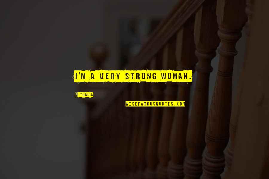 Sarah Kay Phil Kaye Quotes By Thalia: I'm a very strong woman. Sarah Kay Phil Kaye Quotes By Thalia: I'm a very strong woman.