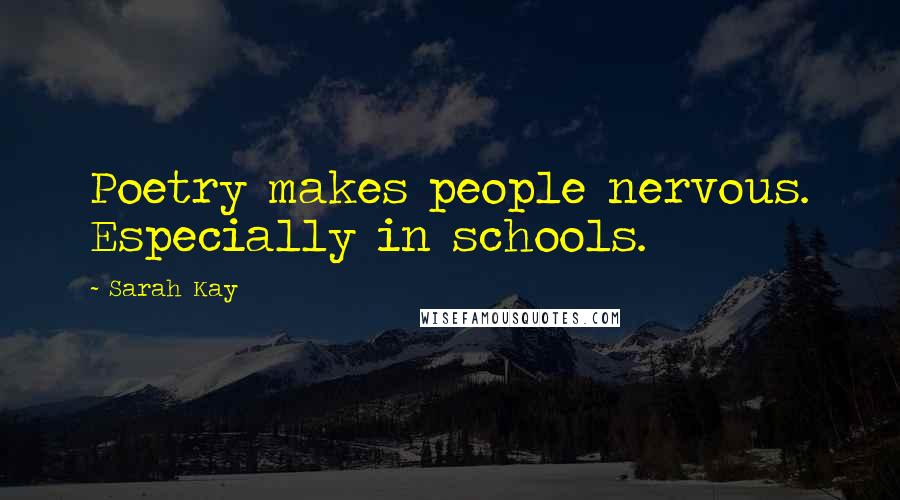 Sarah Kay quotes: Poetry makes people nervous. Especially in schools.