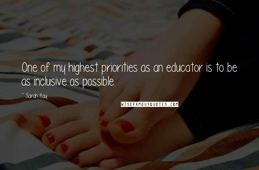 Sarah Kay quotes: One of my highest priorities as an educator is to be as inclusive as possible.