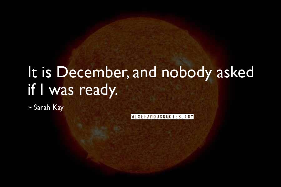 Sarah Kay quotes: It is December, and nobody asked if I was ready.