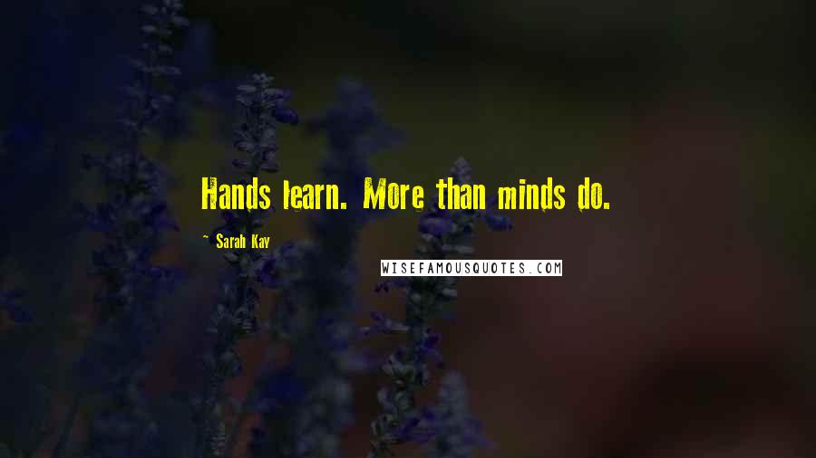 Sarah Kay quotes: Hands learn. More than minds do.