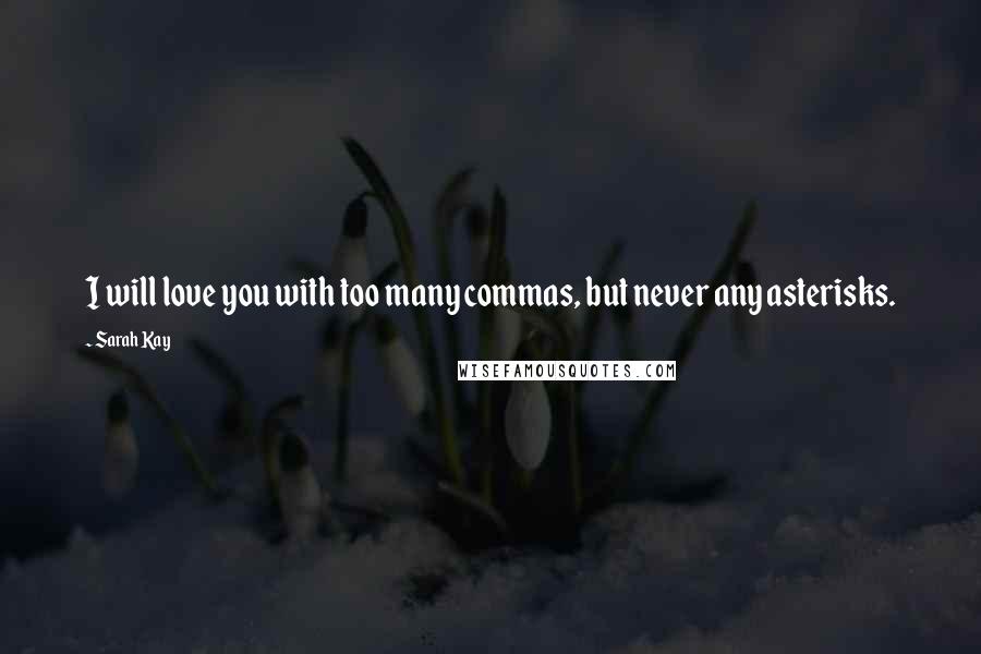 Sarah Kay quotes: I will love you with too many commas, but never any asterisks.