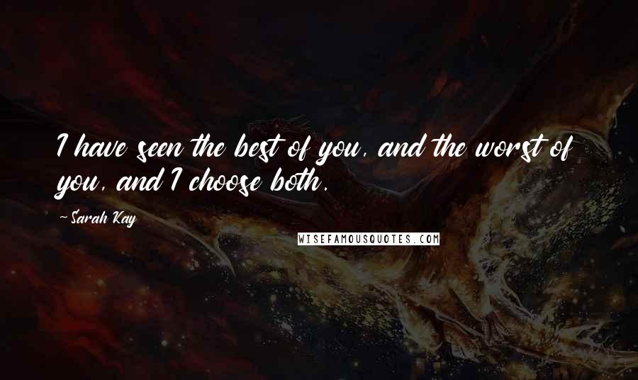 Sarah Kay quotes: I have seen the best of you, and the worst of you, and I choose both.