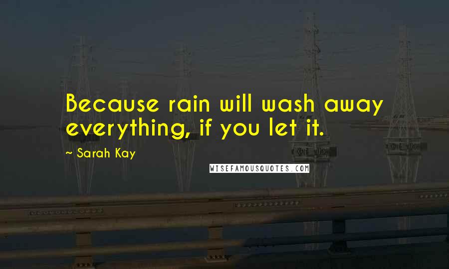 Sarah Kay quotes: Because rain will wash away everything, if you let it.