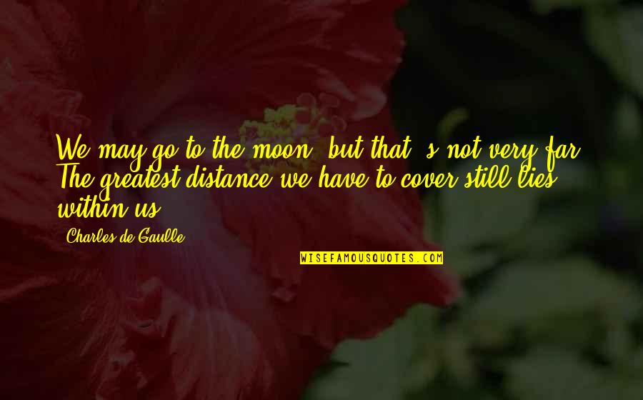 Sarah Khan Quotes By Charles De Gaulle: We may go to the moon, but that' Sarah Khan Quotes By Charles De Gaulle: We may go to the moon, but that'