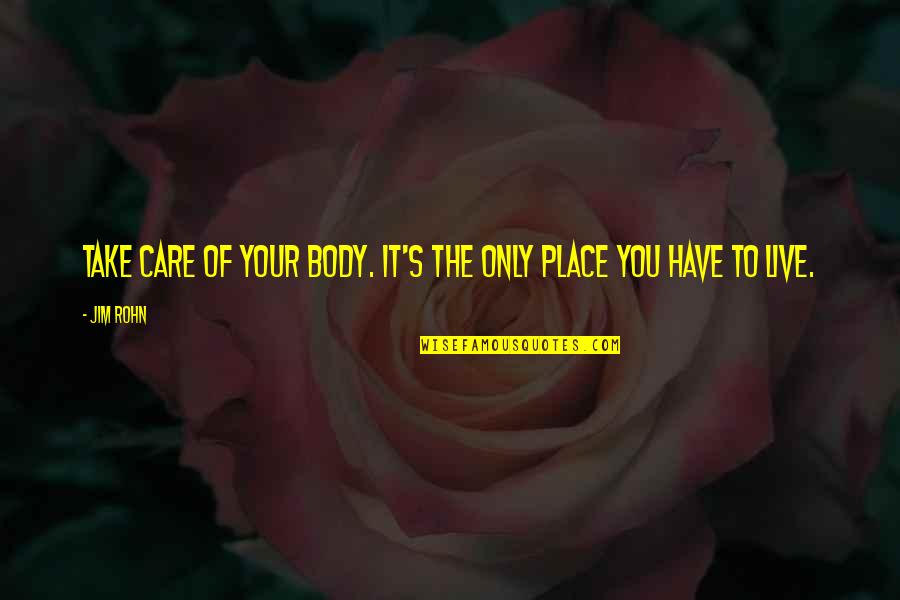 Sarah Kofman Quotes By Jim Rohn: Take care of your body. It's the only