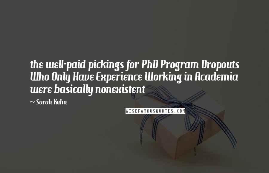 Sarah Kuhn quotes: the well-paid pickings for PhD Program Dropouts Who Only Have Experience Working in Academia were basically nonexistent