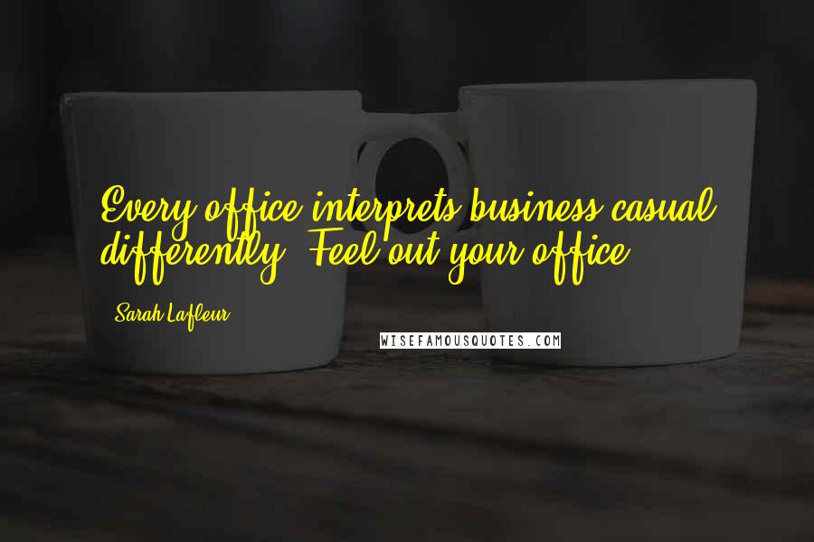 Sarah Lafleur quotes: Every office interprets business casual differently. Feel out your office!