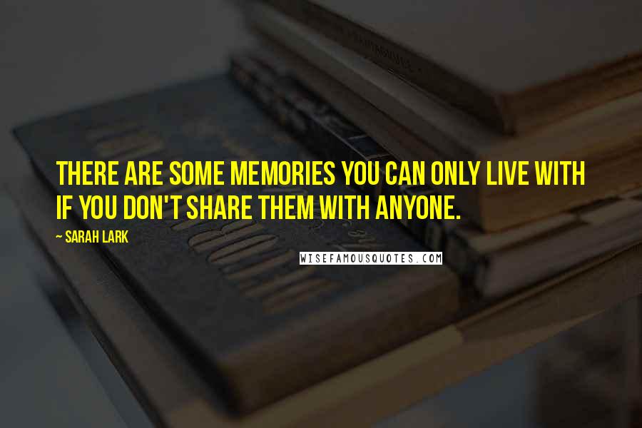 Sarah Lark quotes: There are some memories you can only live with if you don't share them with anyone.