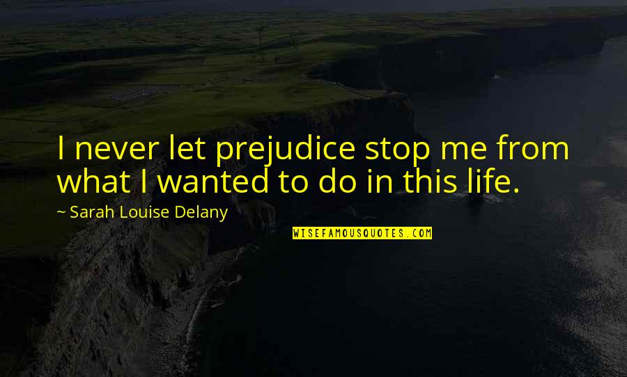 Sarah Louise Delany Quotes By Sarah Louise Delany: I never let prejudice stop me from what