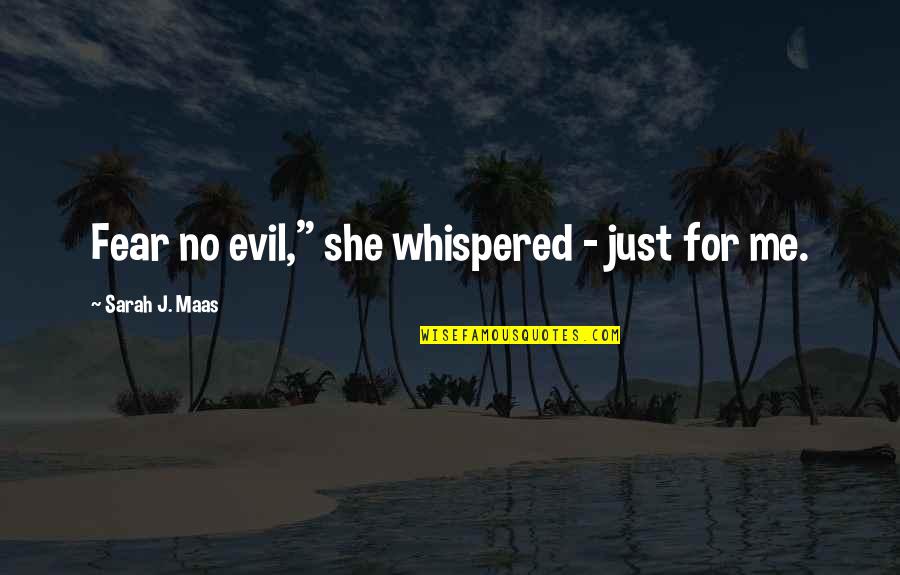 Sarah Maas Quotes By Sarah J. Maas: Fear no evil," she whispered - just for