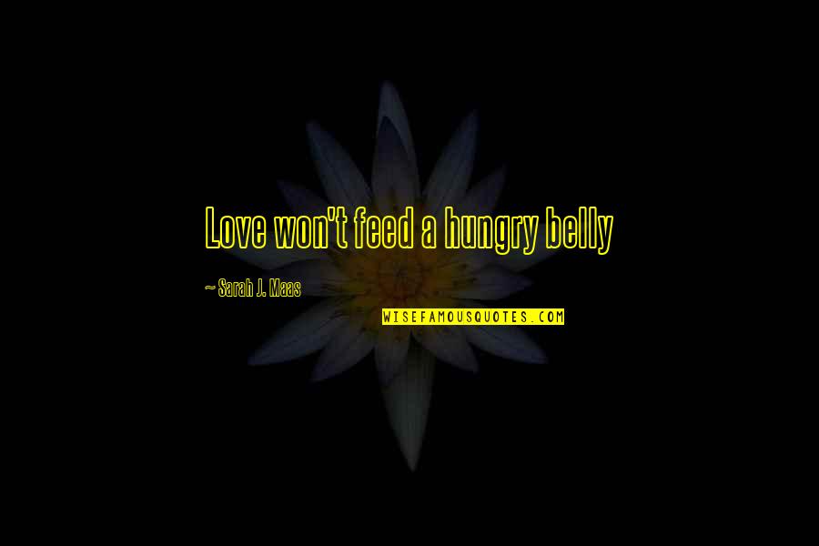 Sarah Maas Quotes By Sarah J. Maas: Love won't feed a hungry belly