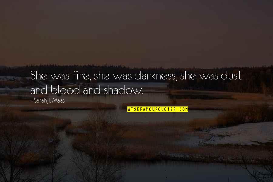 Sarah Maas Quotes By Sarah J. Maas: She was fire, she was darkness, she was