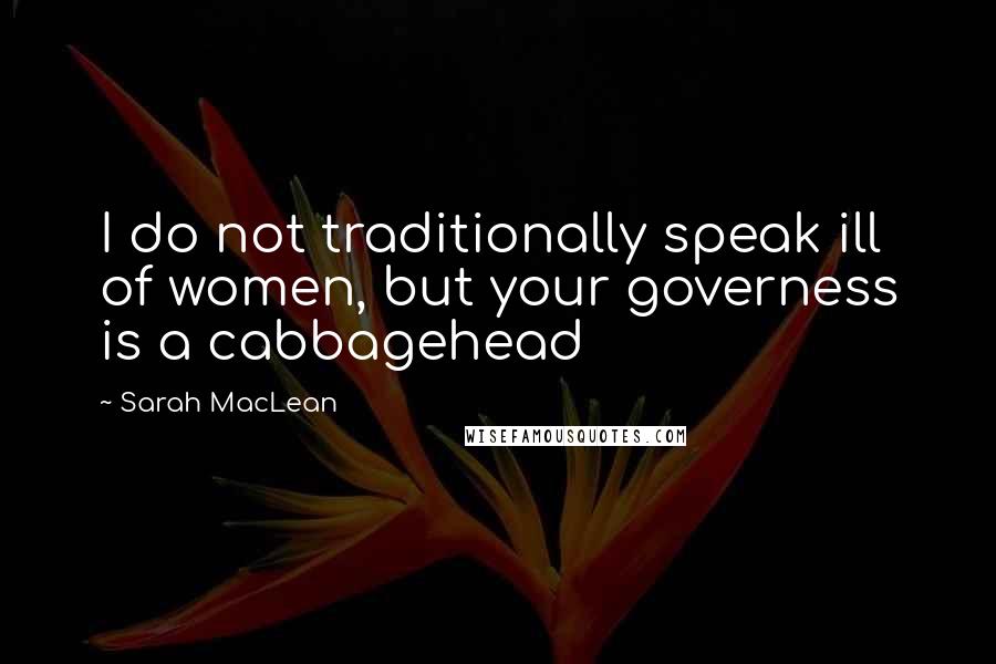 Sarah MacLean quotes: I do not traditionally speak ill of women, but your governess is a cabbagehead
