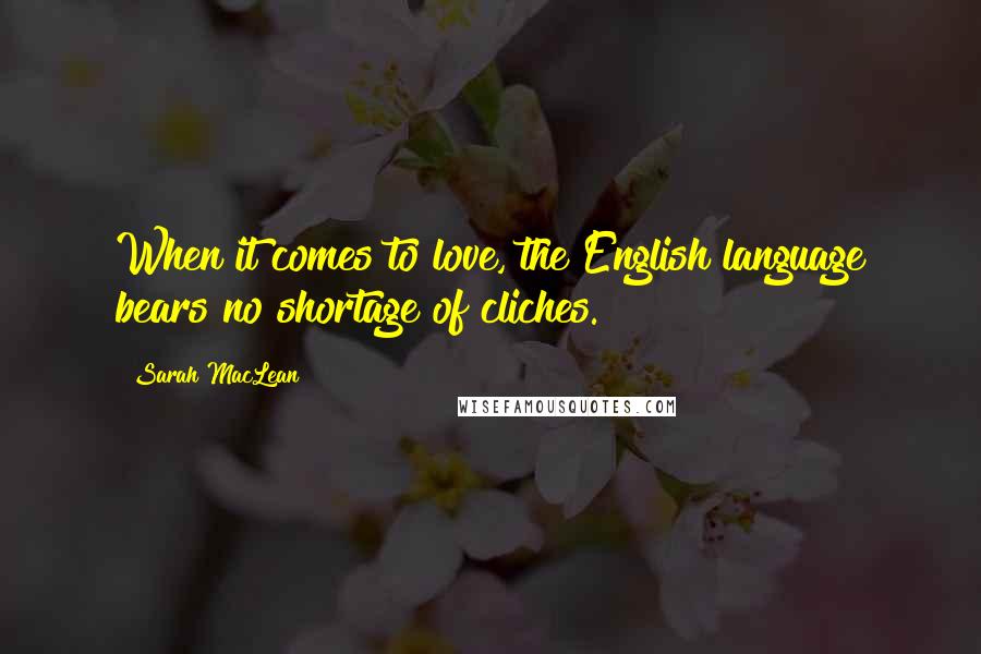 Sarah MacLean quotes: When it comes to love, the English language bears no shortage of cliches.