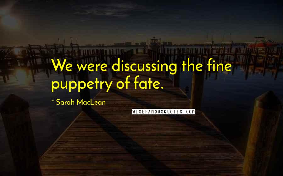 Sarah MacLean quotes: We were discussing the fine puppetry of fate.