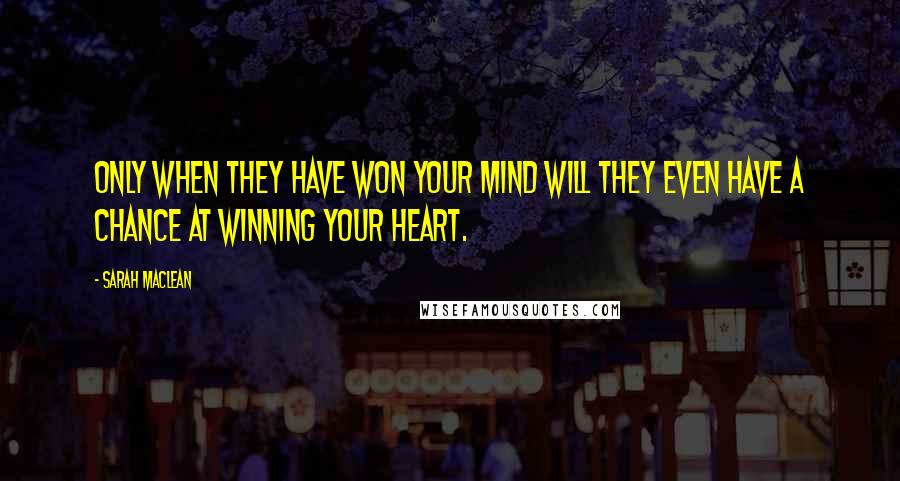 Sarah MacLean quotes: Only when they have won your mind will they even have a chance at winning your heart.