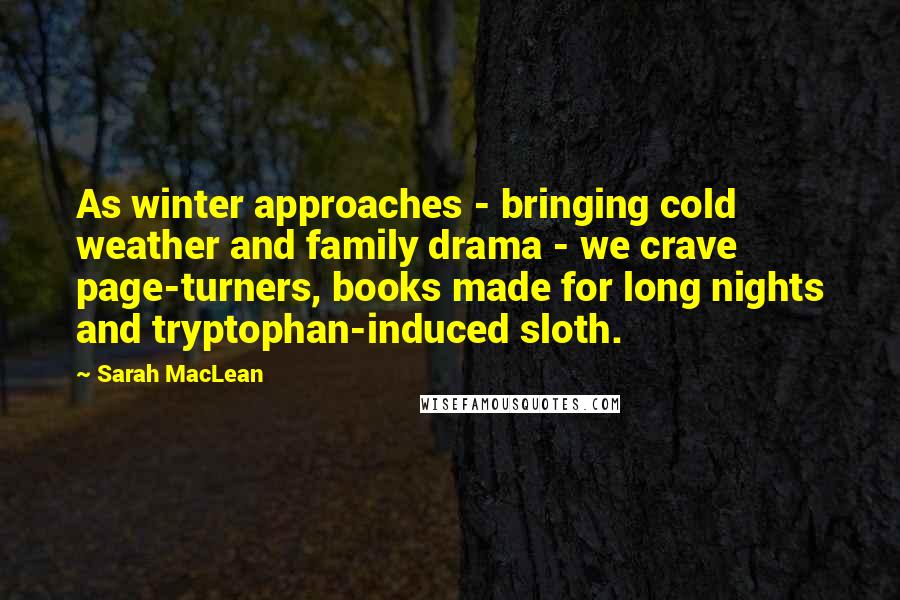 Sarah MacLean quotes: As winter approaches - bringing cold weather and family drama - we crave page-turners, books made for long nights and tryptophan-induced sloth.