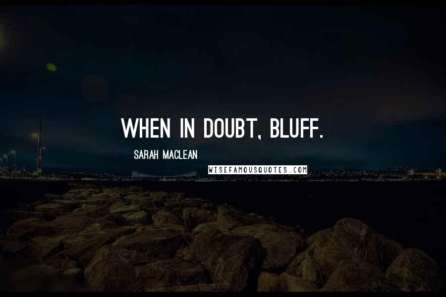 Sarah MacLean quotes: When in doubt, bluff.