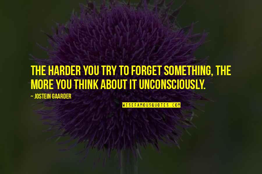 Sarah Malin Quotes By Jostein Gaarder: The harder you try to forget something, the