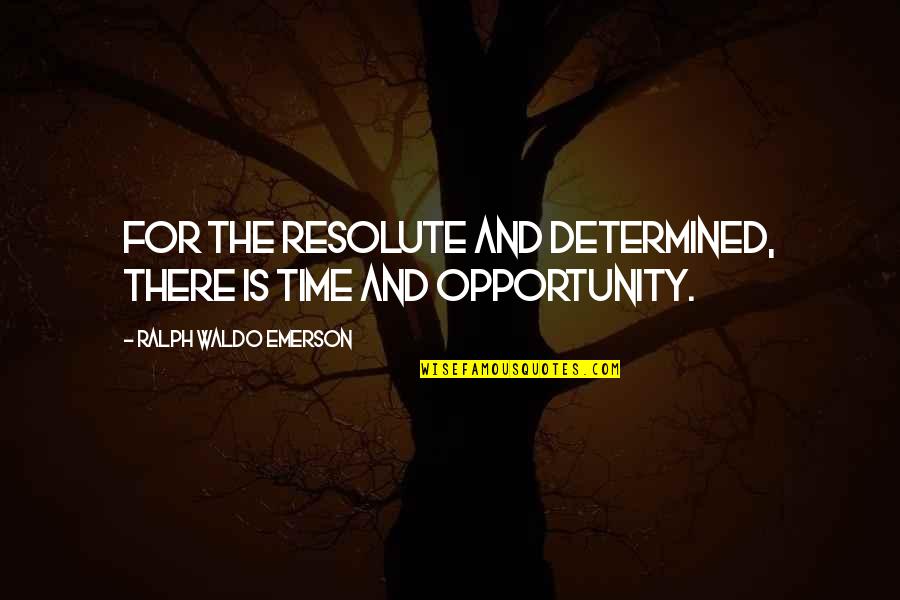 Sarah Malin Quotes By Ralph Waldo Emerson: For the resolute and determined, there is time