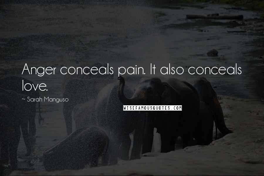 Sarah Manguso quotes: Anger conceals pain. It also conceals love.