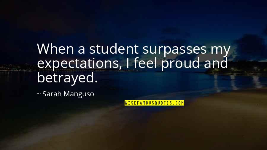 Sarah Manguso Quotes By Sarah Manguso: When a student surpasses my expectations, I feel