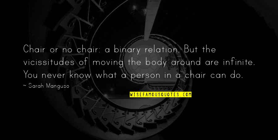 Sarah Manguso Quotes By Sarah Manguso: Chair or no chair: a binary relation. But