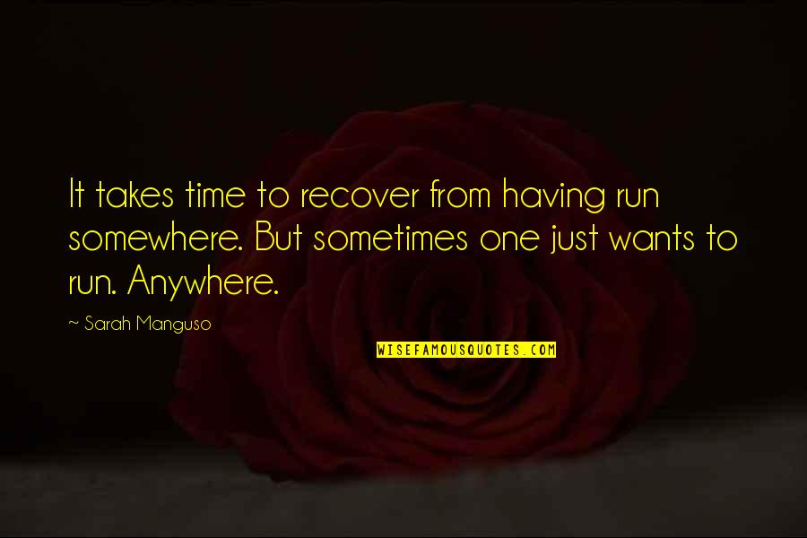 Sarah Manguso Quotes By Sarah Manguso: It takes time to recover from having run