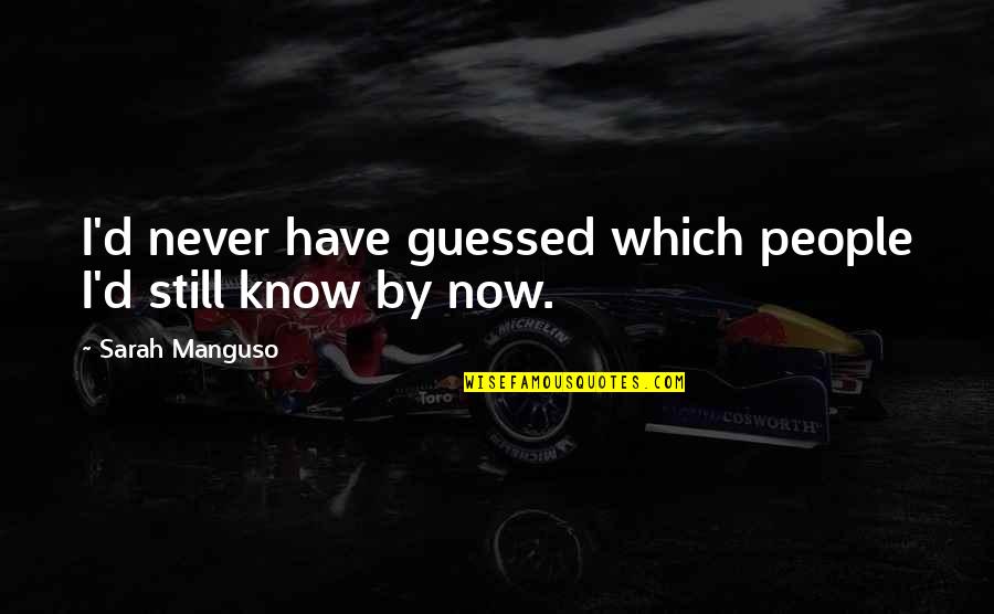 Sarah Manguso Quotes By Sarah Manguso: I'd never have guessed which people I'd still