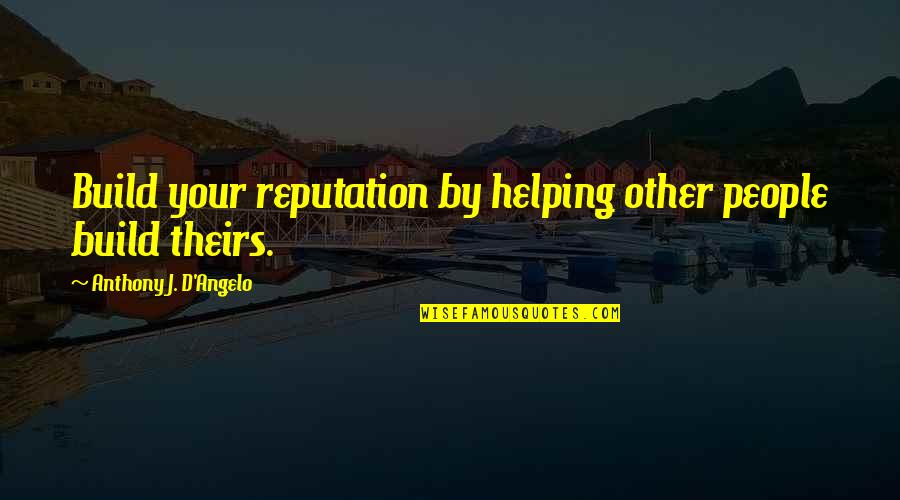 Sarah Manning Quotes By Anthony J. D'Angelo: Build your reputation by helping other people build