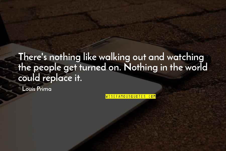 Sarah Manning Quotes By Louis Prima: There's nothing like walking out and watching the