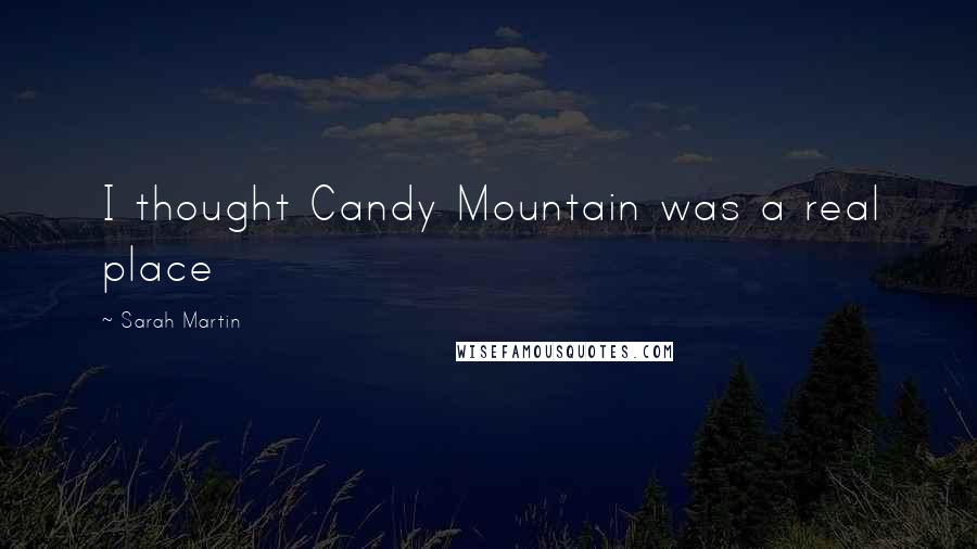 Sarah Martin quotes: I thought Candy Mountain was a real place