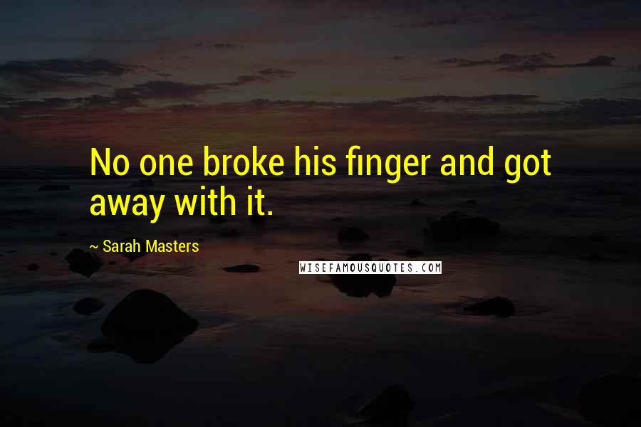 Sarah Masters quotes: No one broke his finger and got away with it.