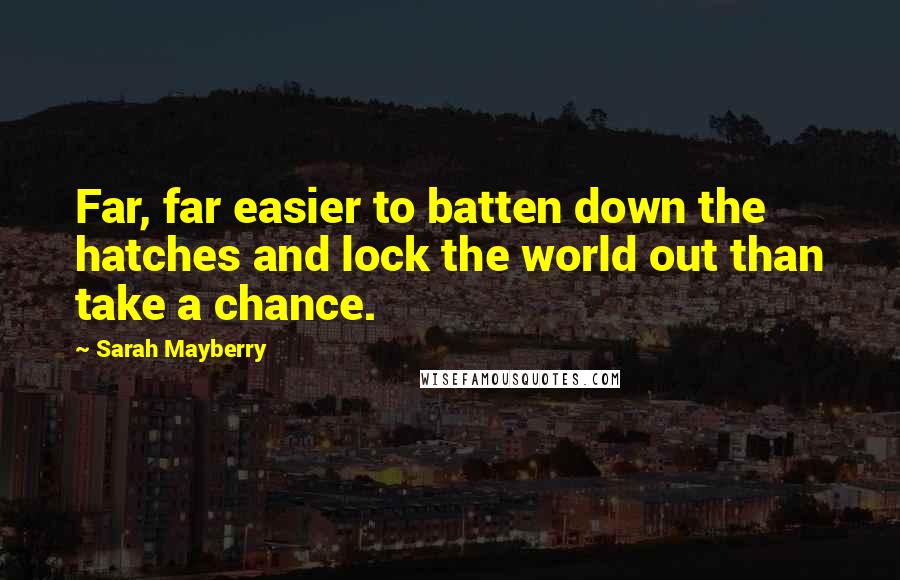 Sarah Mayberry quotes: Far, far easier to batten down the hatches and lock the world out than take a chance.