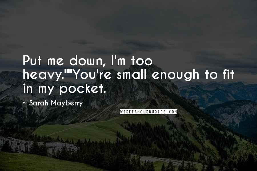 Sarah Mayberry quotes: Put me down, I'm too heavy.""You're small enough to fit in my pocket.