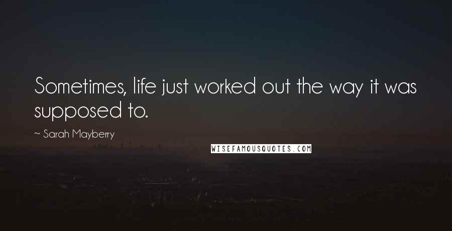 Sarah Mayberry quotes: Sometimes, life just worked out the way it was supposed to.