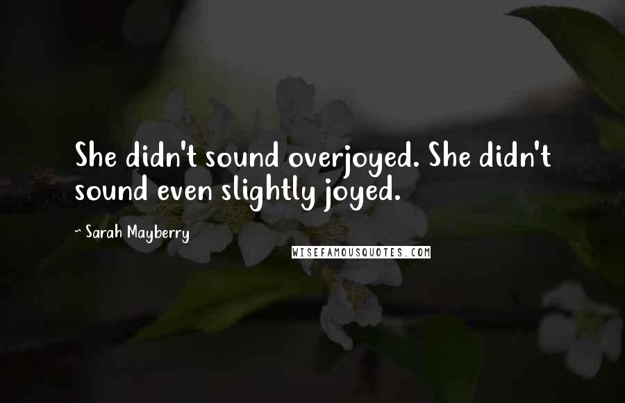 Sarah Mayberry quotes: She didn't sound overjoyed. She didn't sound even slightly joyed.