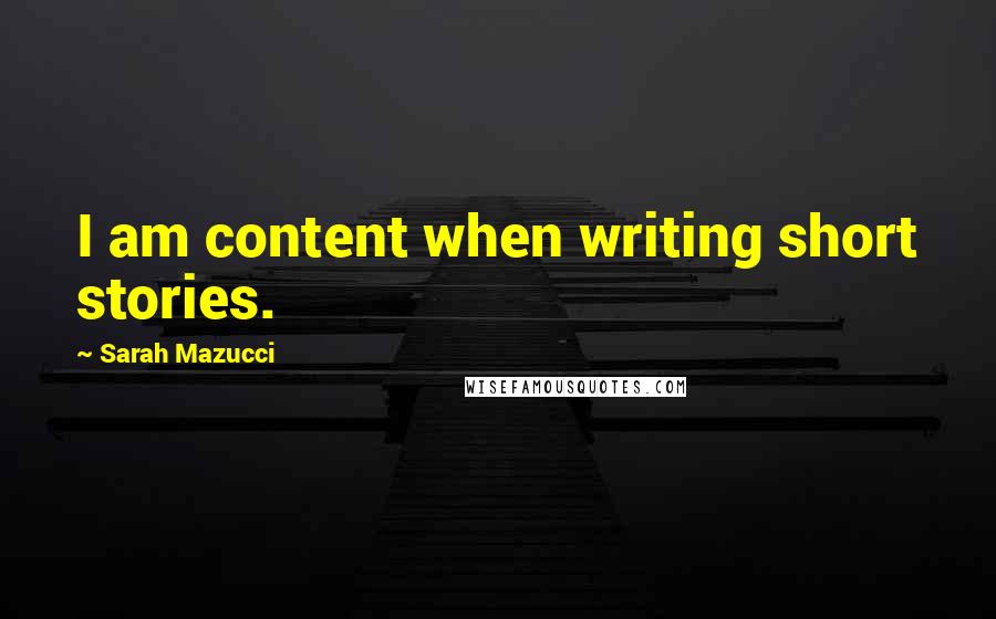 Sarah Mazucci quotes: I am content when writing short stories.